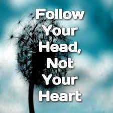 Follow your head and not your heart
