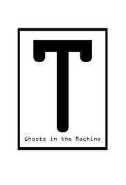 T: Ghosts in the Machine
