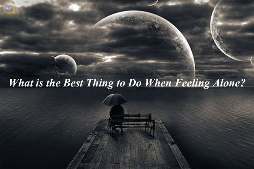 What is the Best Thing to do When Feeling Alone?