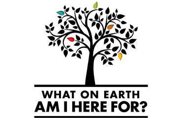 Why we are here, What is the purpose of life?